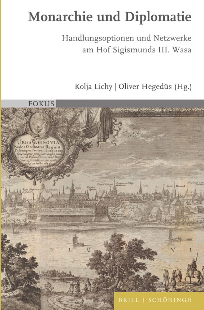 Monarchie und Diplomatie: Handlungsoptionen und Netzwerke am Hof Sigismunds III. Wasa (FOKUS) Politics & History