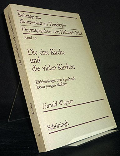 Die eine Kirche und die vielen Kirchen: Ekklesiologie und Symbolik beim jungen Möhler (Beiträge zur ökumenischen Theologie) Books