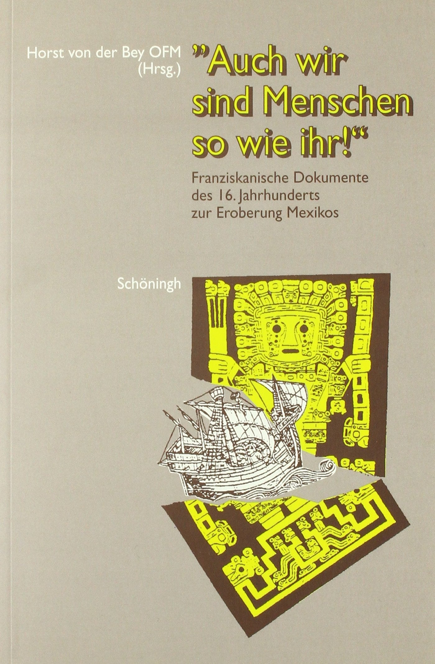 Auch wir sind Menschen so wie ihr: Franziskanische Dokumente des 16. Jahrhunderts zur Eroberung Mexikos Politics & History