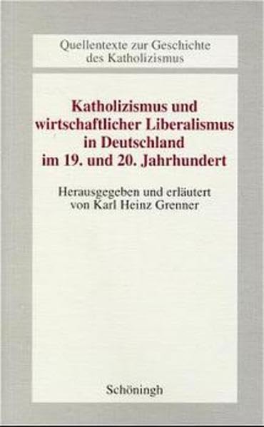 Katholizismus und wirtschaftlicher Liberalismus in Deutschland im 19. und 20. Jahrhundert (Beiträge zur Katholizismusforschung: Reihe A: Quellentexte zur Geschichte des Katholizismus) German history