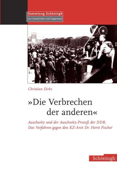 Die Verbrechen der anderen: Auschwitz und der Auschwitz-Prozess der DDR. Das Verfahren gegen den KZ-Arzt Dr. Horst Fischer (Sammlung Schöningh zur Geschichte und Gegenwart) Law