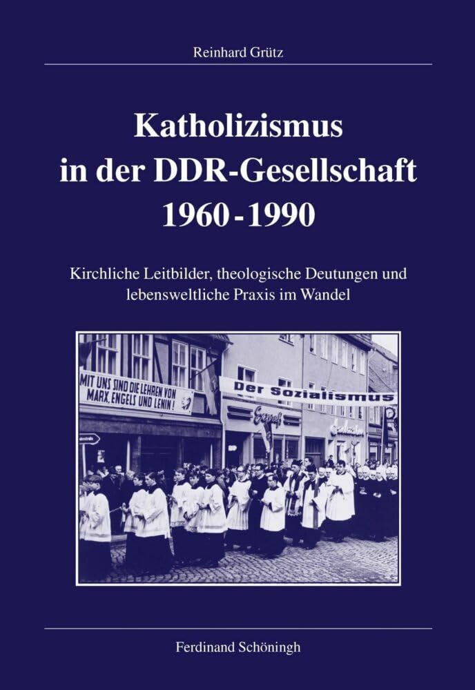 Katholizismus in der DDR-Gesellschaft 1960-1990: Kirchliche Leitbilder, theologische Deutungen und lebensweltliche Praxis im Wandel ... für Zeitgeschichte, Reihe B: Forschungen) German history