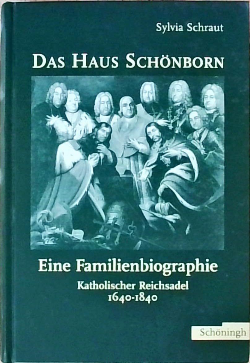 Das Haus Schönborn - eine Familienbiographie. Katholischer Reichsadel 1640 - 1840 book