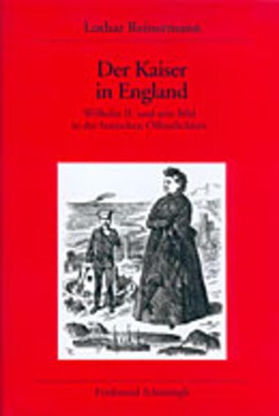 Der Kaiser in England: Wilhelm II. und sein Bild in der britischen Öffentlichkeit (Veröffentlichungen des Deutschen Historischen Instituts London) Politics & Society