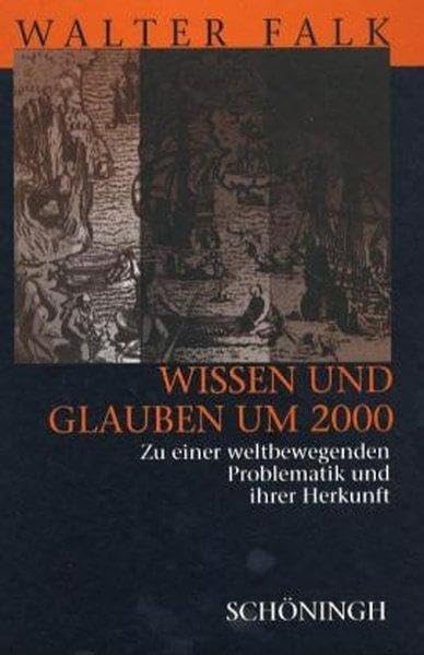 Wissen und Glauben um 2000: Zu einer weltbewegenden Problematik und ihrer Herkunft Philosophy