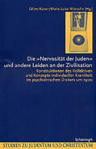Die 'Nervosität der Juden' und andere Leiden an der Zivilisation: Konstruktionen des Kollektiven und Konzepte individueller Krankheit im ... um 1900 (Studien zu Judentum und Christentum) Medicine