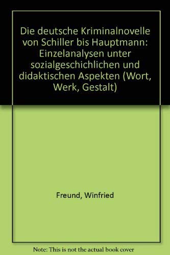 Die deutsche Kriminalnovelle von Schiller bis Hauptmann: Einzelanalysen unter sozialgeschichtlichen und didaktischen Aspekten (Wort - Werk - Gestalt: ... Interpretationen und methodischen Schriften) Books