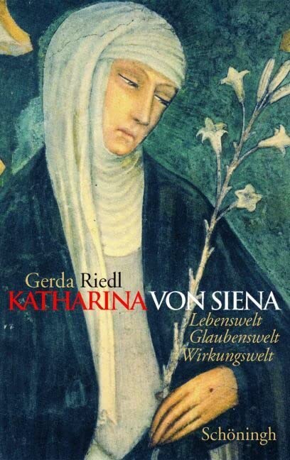 Katharina von Siena: Lebenswelt, Glaubenswelt, Wirkungswelt Reference Books
