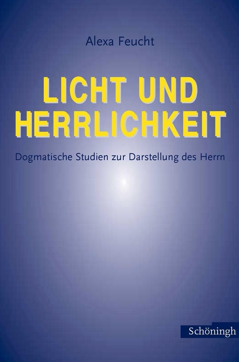 Licht und Herrlichkeit. Dogmatische Studien zur Darstellung des Herrn Religion & Esotericism