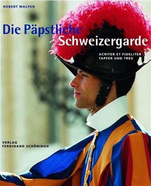 Die Päpstliche Schweizergarde: acriter et fideliter - tapfer und treu Politics & History