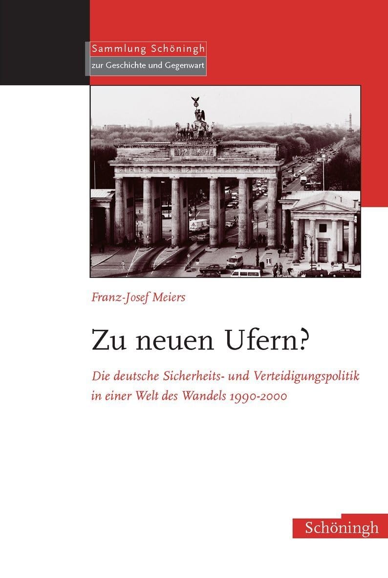 Zu neuen Ufern?: Die deutsche Sicherheits- und Verteidigungspolitik in einer Welt des Wandels 1990-2000 (Sammlung Schöningh zur Geschichte und Gegenwart) Law
