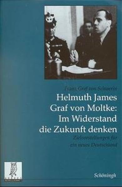 Helmuth James Graf von Moltke. Im Widerstand die Zukunft denken. Zielvorstellungen für ein neues Deutschland. (Rechts- und Staatswissenschaftliche ... der Görres-Gesellschaft: Neue Folge) German history