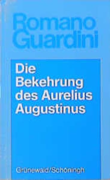 Romano Guardini - Werke / Die Bekehrung des Aurelius Augustinus: Der innere Vorgang in seinen Bekenntnissen Politics & History