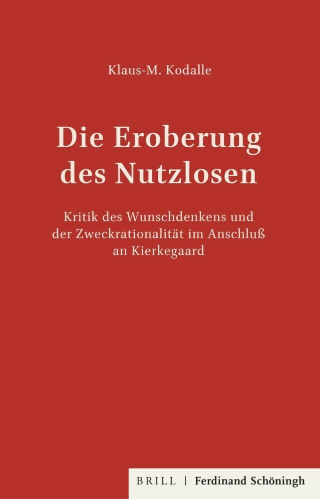 Die Eroberung des Nutzlosen: Kritik des Wunschdenkens und der Zweckrationalität im Anschluss an Kierkegaard Philosophy