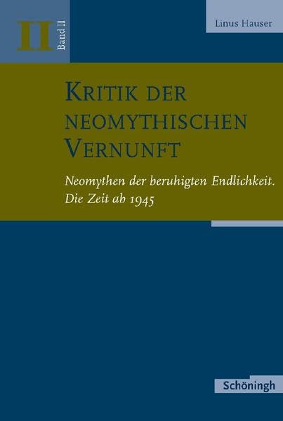 Hauser, Linus, Bd.2 : Neomythen der beruhigten Endlichkeit, Die Zeit ab 1945: BD II: Band 2: Neomythen der beruhigten Endlichkeit. Die Zeit ab 1945 (Kritik der neomythischen Vernunft) Philosophy