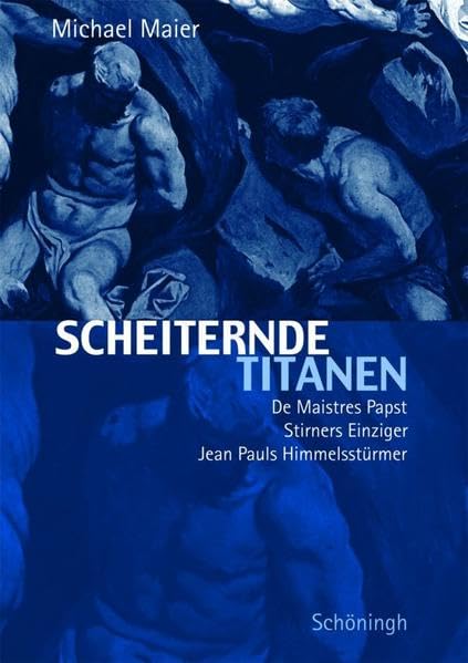 Scheiternde Titanen. De Maistres Papst, Stirners Einziger, Jean Pauls Himmelsstürmer Philosophy