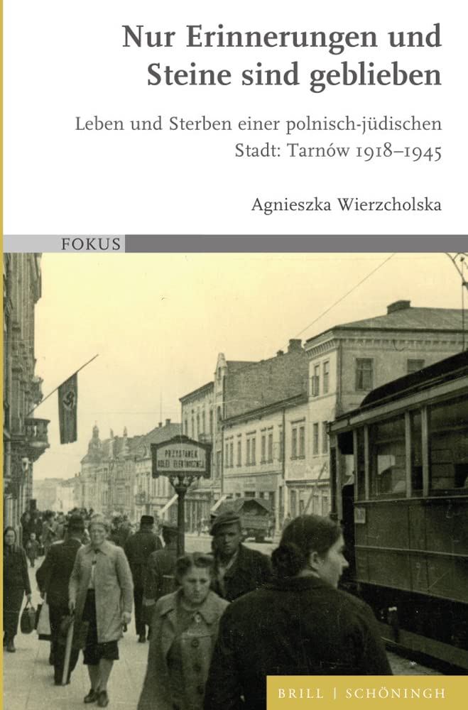 Nur Erinnerungen und Steine sind geblieben: Leben und Sterben einer polnisch-jüdischen Stadt: Tarnów 1918-1945 (FOKUS) German history