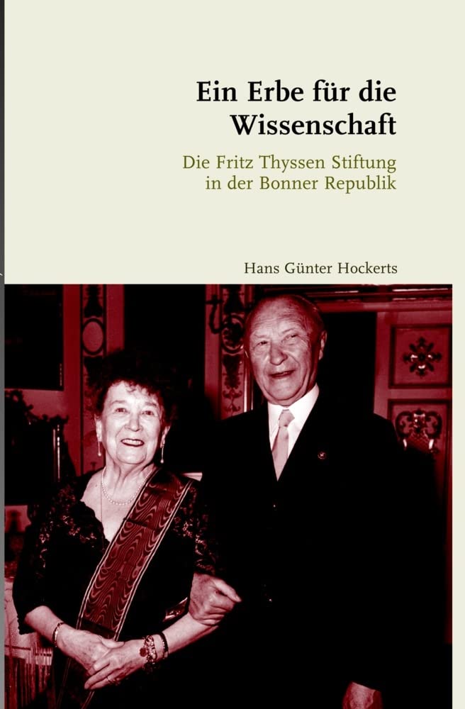 Ein Erbe für die Wissenschaft: Die Fritz Thyssen Stiftung in der Bonner Republik (Familie - Unternehmen - Öffentlichkeit: Thyssen im 20. Jahrhundert): ... Bonner Republik. 2., durchgesehene Auflage Social Sciences