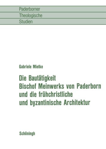 Die Bautätigkeit Bischof Meinwerks von Paderborn und die frühchristliche und byzantinische Architektur (Paderborner Theologische Studien) Architecture