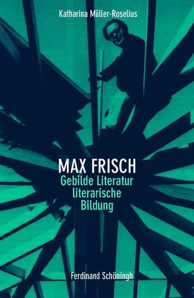 Max Frisch. Gebildete Literatur - literarische Bildung: Gebilde Literatur - literarische Bildung Contemporary literature Books