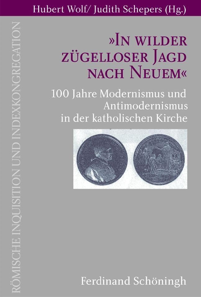 "In wilder zügelloser Jagd nach Neuem": 100 Jahre Modernismus und Antimodernismus in der katholischen Kirche (Römische Inquisition und Indexkongregation) Philosophy
