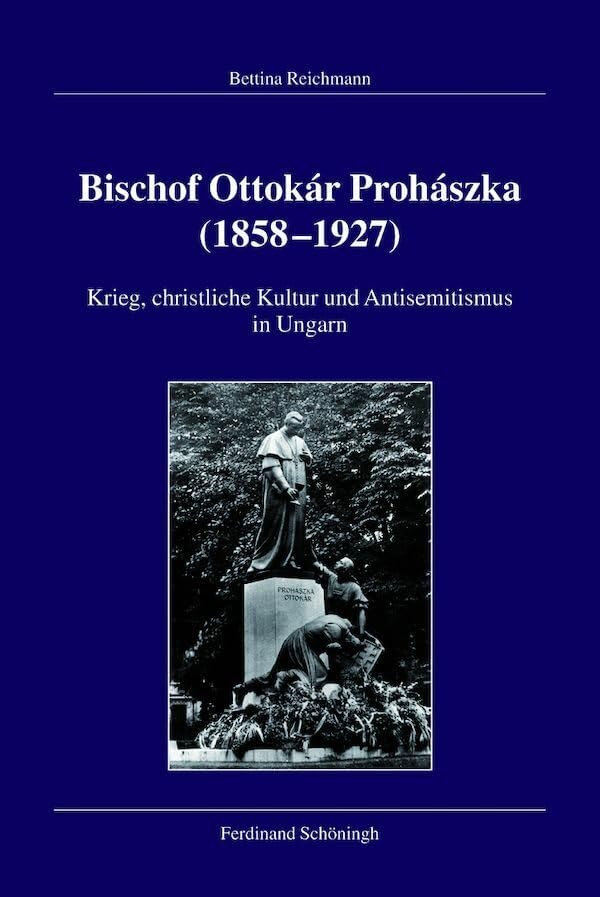 Bischof Ottokár Prohászka (18581927). Krieg, christliche Kultur und Antisemitismus in Ungarn (Veröffentlichungen der Kommission für Zeitgeschichte, Reihe B: Forschungen) Politics & History