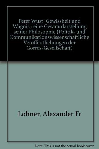 Peter Wust: Gewissheit und Wagnis: Eine Gesamtdarstellung seiner Philosophie (Politik- und Kommunikationswissenschaftliche Veröffentlichungen der Görres-Gesellschaft) Philosophy