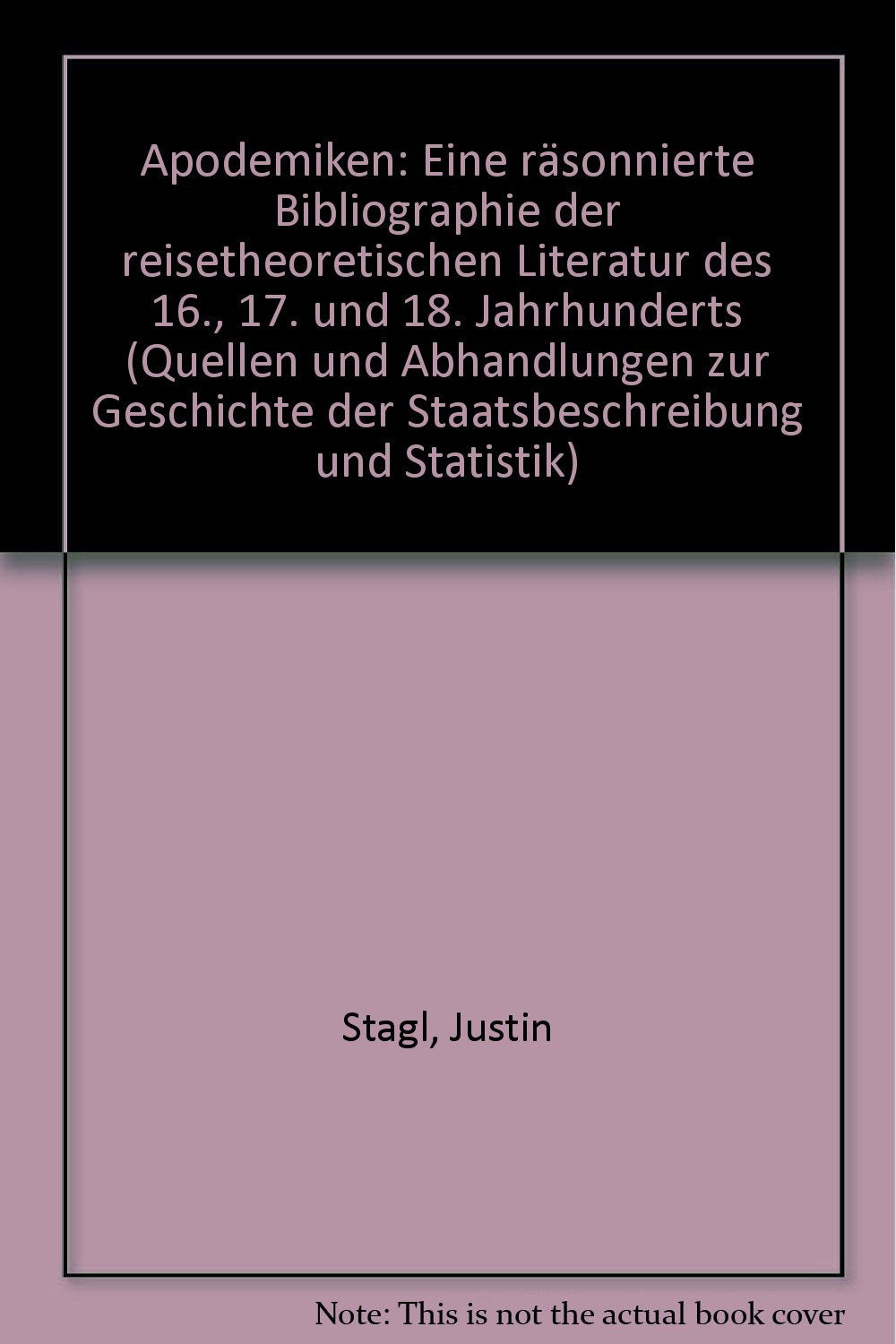 Apodemiken: Eine räsonnierte Bibliographie der reisetheoretischen Literatur des 16., 17. und 18. Jahrhunderts (Quellen und Abhandlungen zur Geschichte der Staatsbeschreibung und Statistik) Reference Books