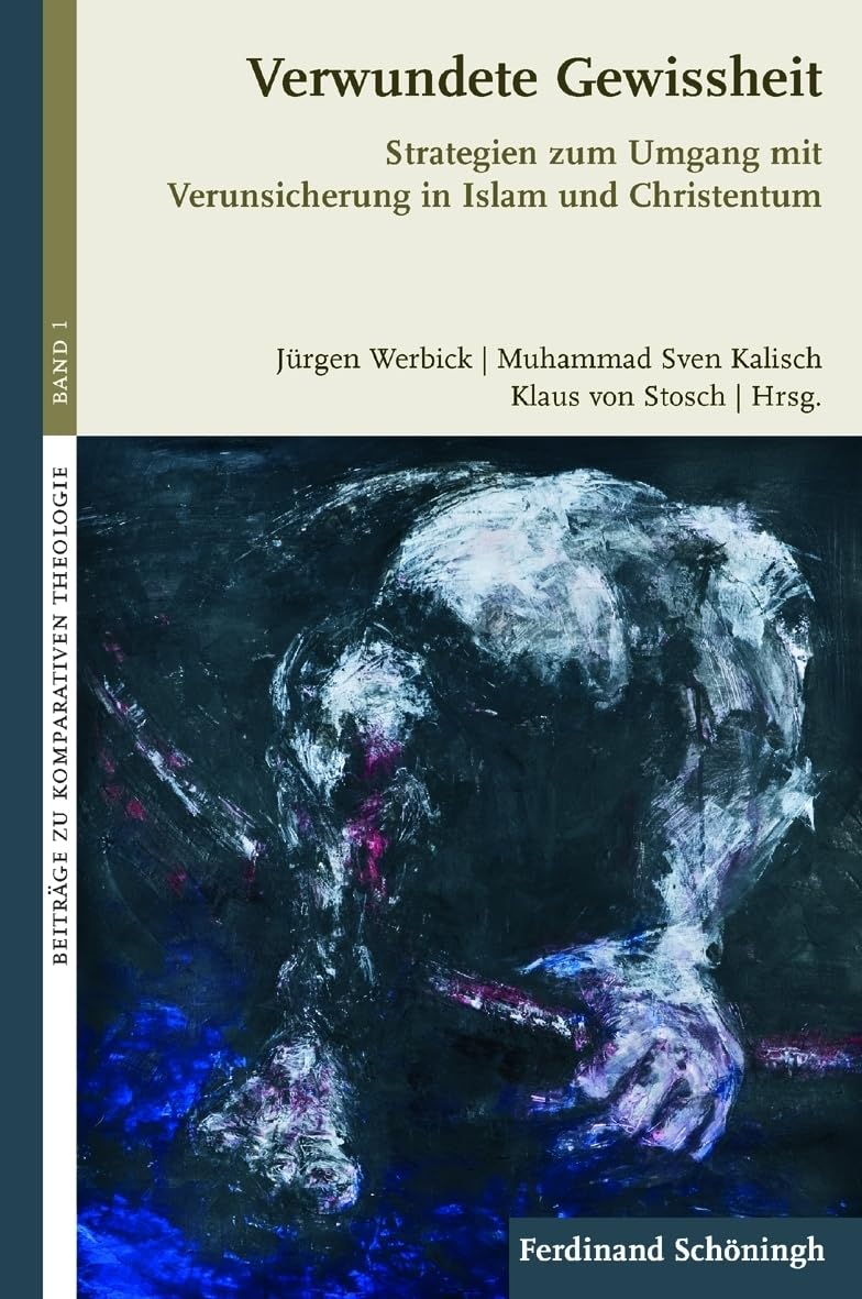 Verwundete Gewissheit: Strategien zum Umgang mit Verunsicherung in Islam und Christentum (Beiträge zur Komparativen Theologie) Philosophy