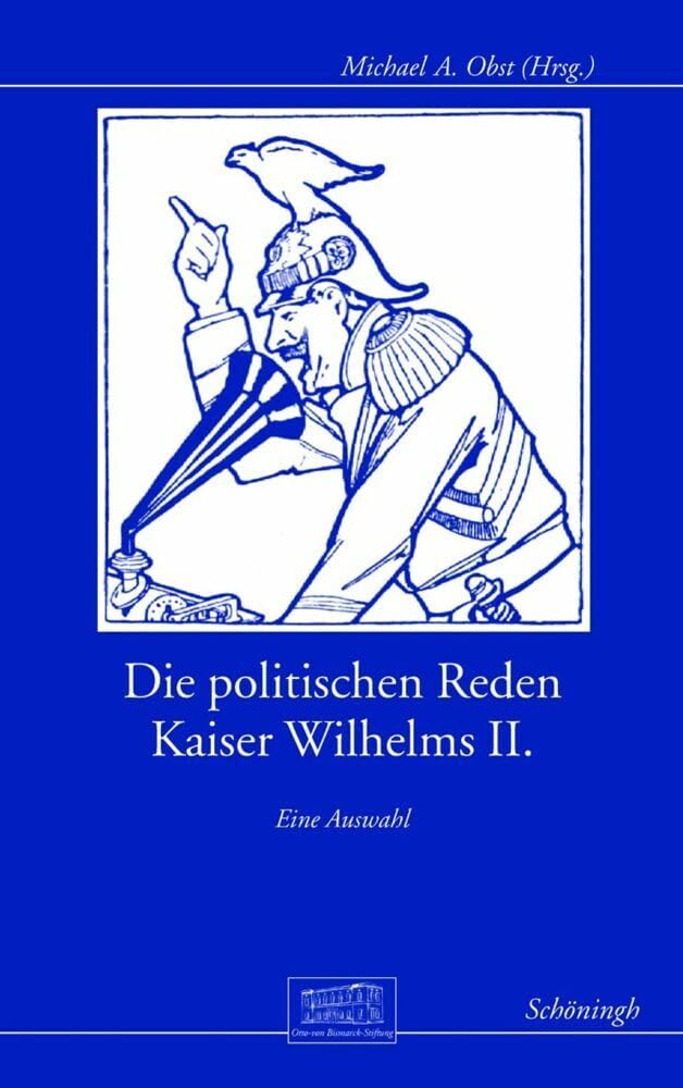 Die politischen Reden Kaiser Wilhelms II.. Eine Auswahl (Otto-von-Bismarck-Stiftung, Wissenschaftliche Reihe) Politics & History