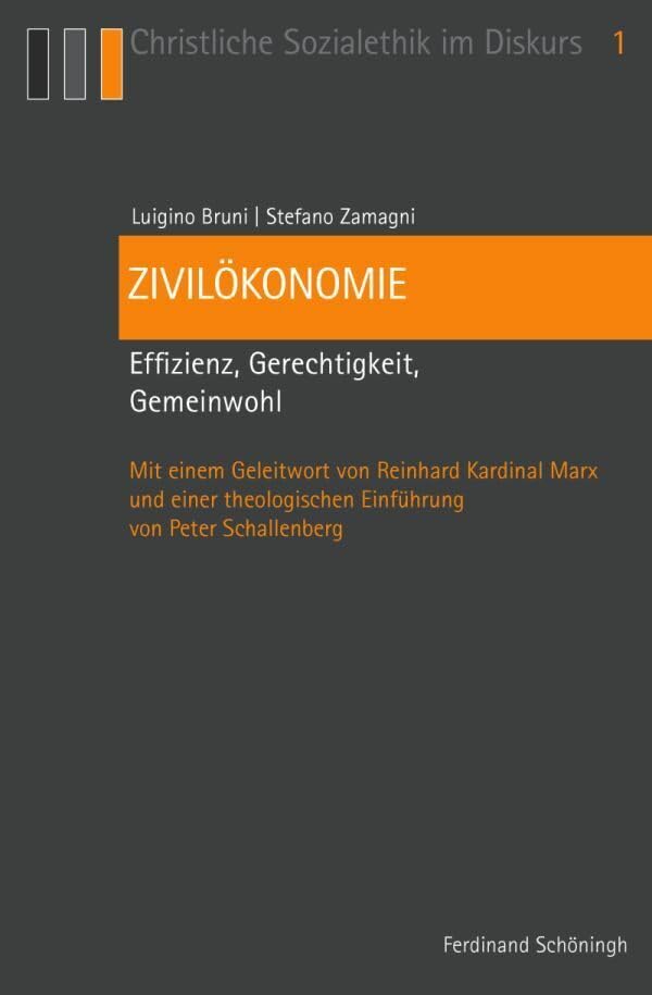 Zivilökonomie. Effizienz, Gerechtigkeit, Gemeinwohl. Mit einem Geleitwort von Reinhard Kardinal Marx und einer theologischen Einführung von Peter Schallenberg (Christliche Sozialethik im Diskurs) Philosophy