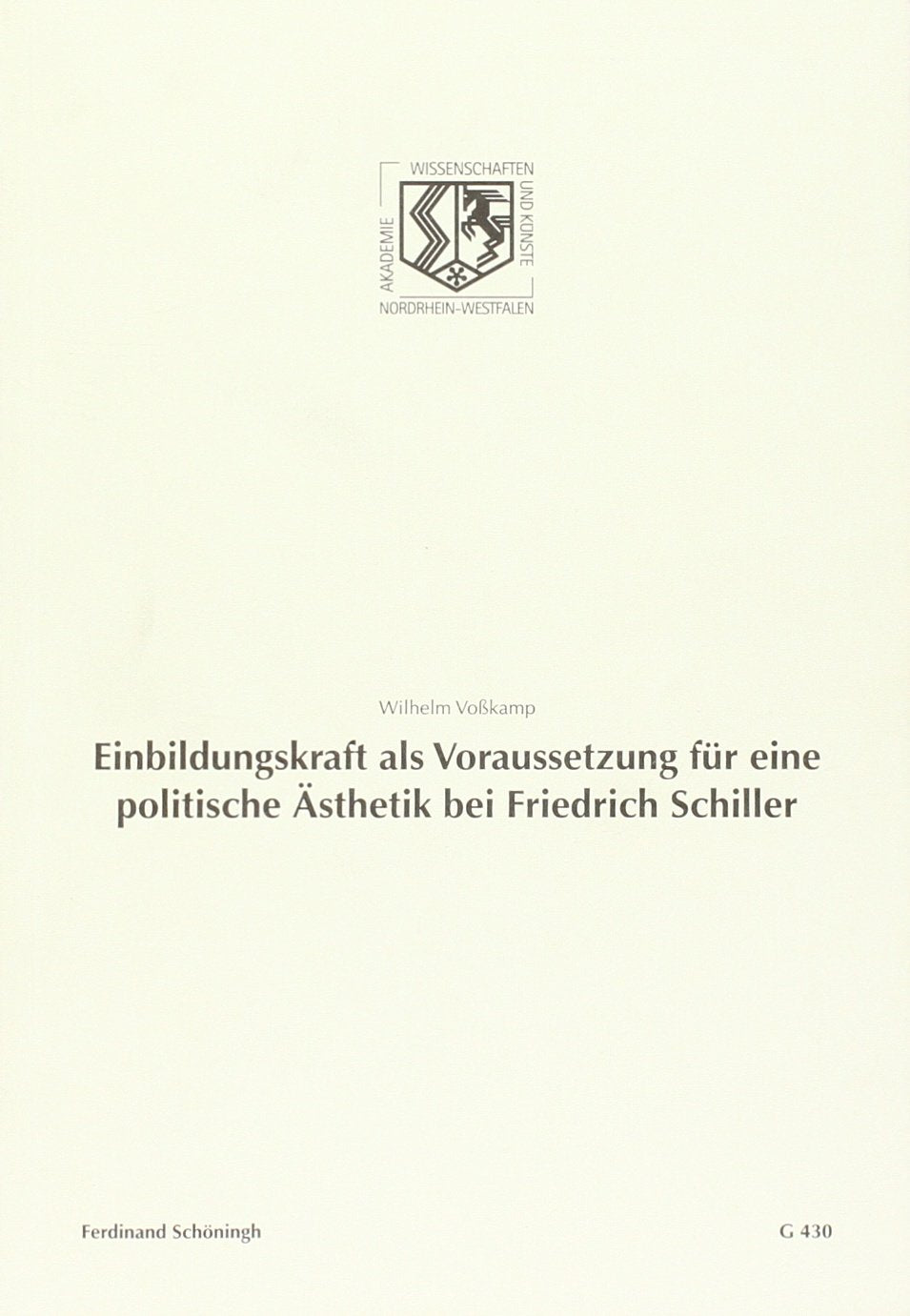 Einbildungskraft als Voraussetzung für eine politische Ästhetik bei Friedrich Schiller (Nordrhein-Westfälische Akademie der Wissenschaften und der Künste - Vorträge: Geisteswissenschaften) Philosophy
