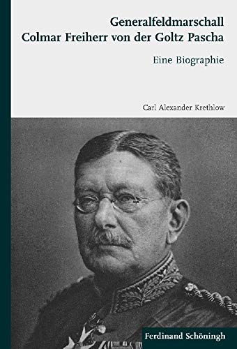 Generalfeldmarschall Colmar Freiherr von der Goltz Pascha. Eine Biographie Politics & Society