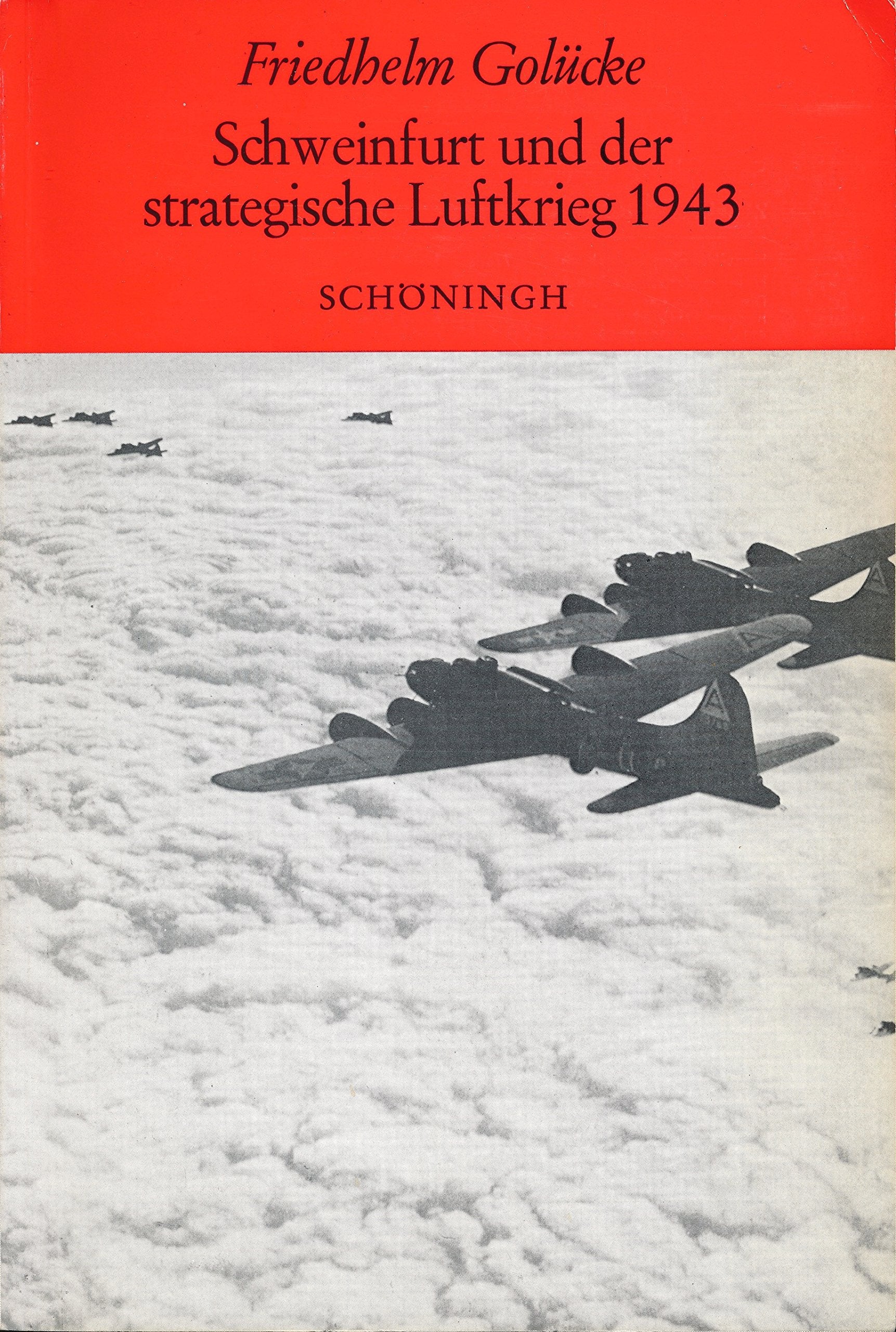 Schweinfurt und der strategische Luftkrieg 1943: Der Angriff der US Air Force vom 14. Oktober 1943 gegen die Schweinfurter Kugellagerindustrie (Sammlung Schöningh zur Geschichte und Gegenwart) German history