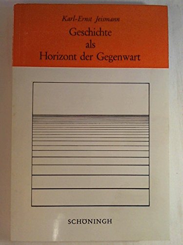Geschichte als Horizont der Gegenwart: Über den Zusammenhang von Vergangenheitsdeutung, Gegenwartsverständnis und Zukunftsperspektive (Sammlung Schöningh zur Geschichte und Gegenwart) Education & Training