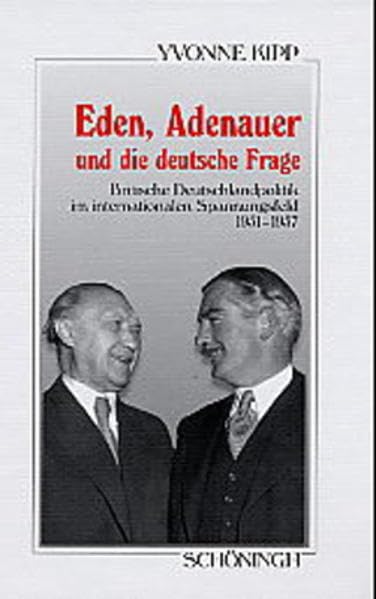 Eden, Adenauer und die deutsche Frage: Britische Deutschlandpolitik im internationalen Spannungsfeld - 1951-1957 (Sammlung Schöningh zur Geschichte und Gegenwart) Social Sciences
