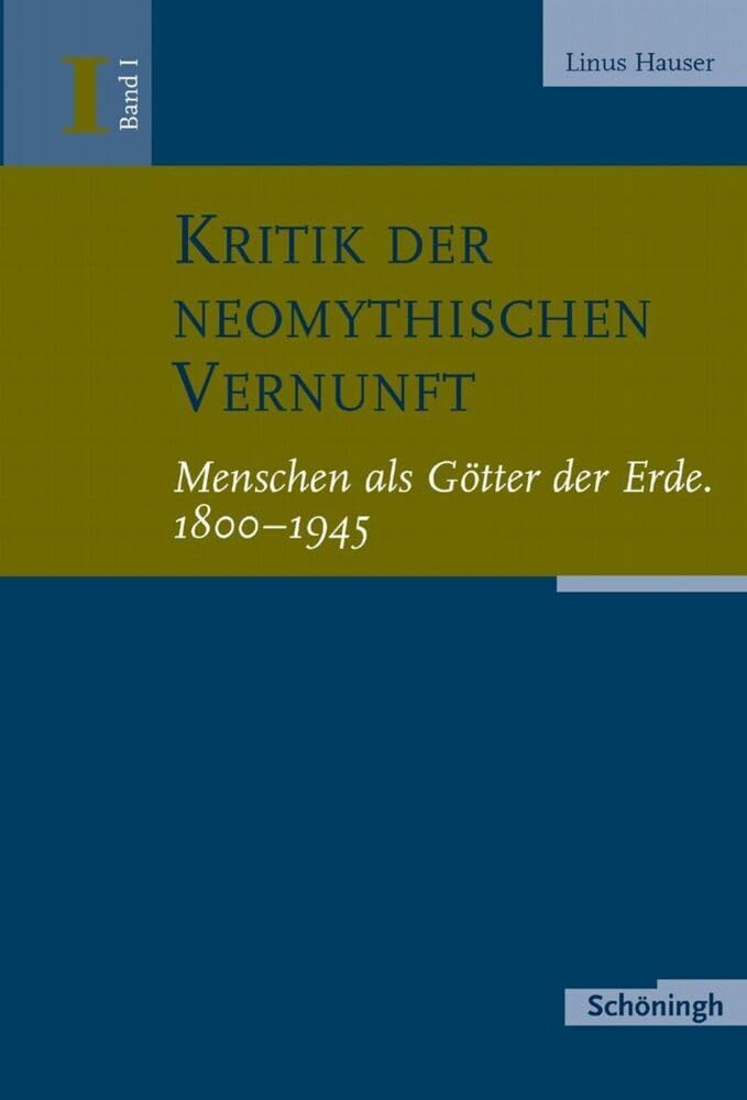 Kritik der neomythischen Vernunft: Kritik der neomythischen Vernunft 1: Menschen als Götter der Erde. 1800 - 1945: Bd I: Band 1: Menschen als Götter der Erde. 1800-1945 Philosophy
