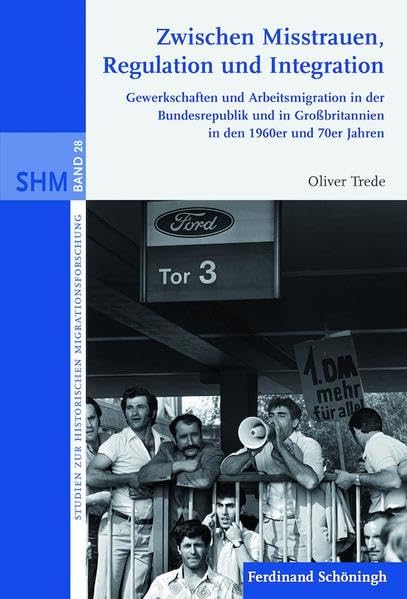 Zwischen Misstrauen, Regulation und Integration. Gewerkschaften und Arbeitsmigration in der Bundesrepublik und in Großbritannien in den 1960er und ... zur Historischen Migrationsforschung) Business, Finance & Career