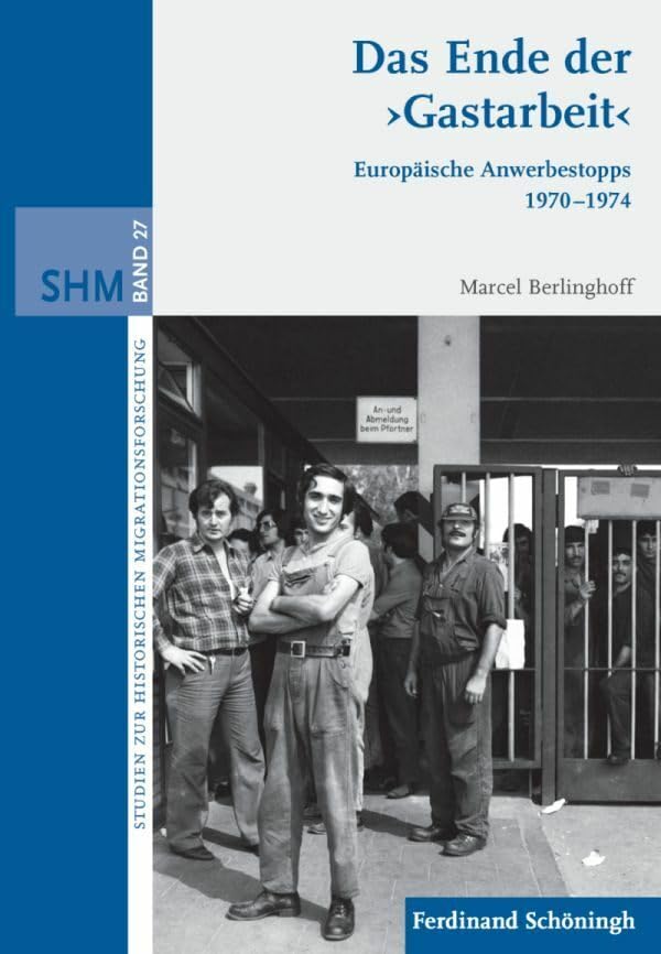 Das Ende der "Gastarbeit". Europäische Anwerbestopps 1970-1974 (Studien zur Historischen Migrationsforschung) Social Sciences