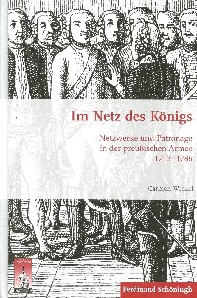 Im Netz des Königs. Netzwerke und Patronage in der preußischen Armee 1713-1786 (Krieg in der Geschichte) Social Sciences