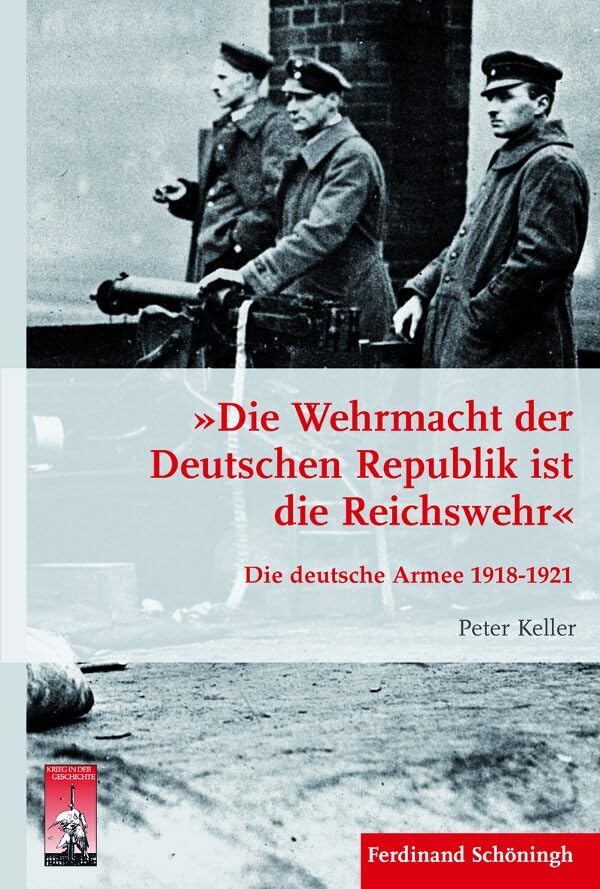 »Die Wehrmacht der Deutschen Republik ist die Reichswehr«. Die deutsche Armee 1918-1921 (Krieg in der Geschichte) Social Sciences
