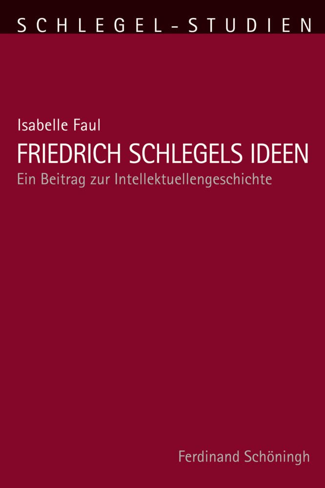 Friedrich Schlegels Ideen. Ein Beitrag zur Intellektuellengeschichte (Schlegel-Studien) Philosophy