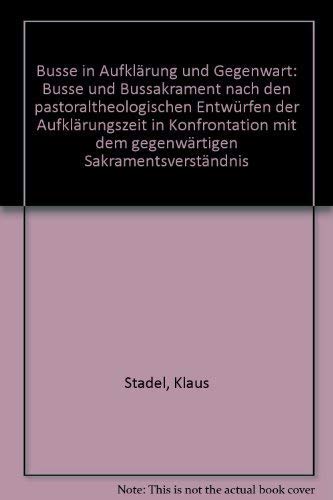Busse in Aufklärung und Gegenwart: Busse und Busssakrament nach dem pastoraltheologischen Entwürfen der Aufklärungszeit in Konfrontation mit dem gegenwärtigen Sakramentsverständnis Books