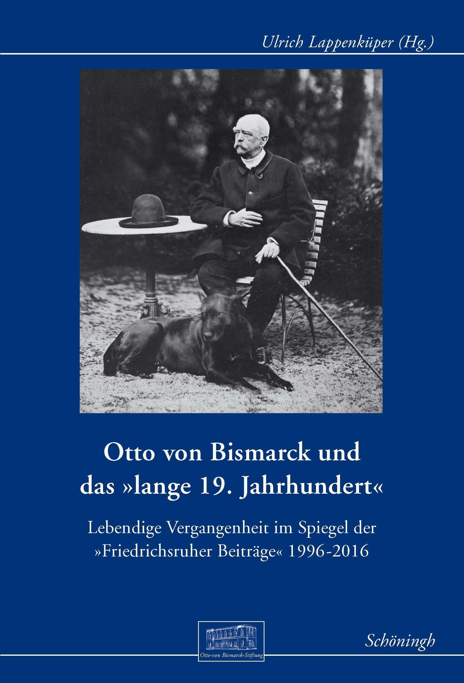 Otto von Bismarck und das "lange 19. Jahrhundert": Lebendige Vergangenheit im Spiegel der "Friedrichsruher Beiträge" 1996-2016: ... der "Friedrichsruher Beiträge" 1996-2016 Social Sciences