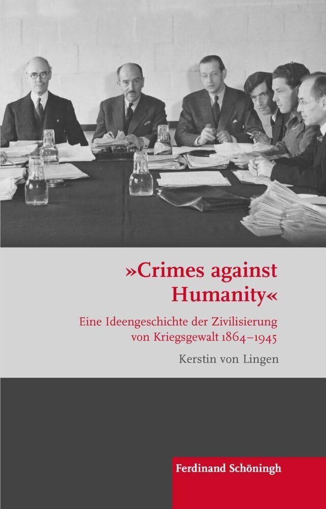 "Crimes against Humanity": Eine Ideengeschichte der Zivilisierung von Kriegsgewalt 1864-1945 (Krieg in der Geschichte) Law