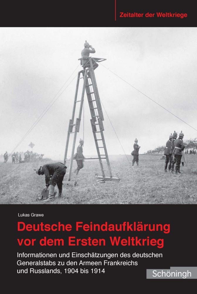 Deutsche Feindaufklärung vor dem Ersten Weltkrieg: Informationen und Einschätzungen des deutschen Generalstabs zu den Armeen Frankreichs und Russlands ... Frankreichs und Russlands 1904 bis 1914 German history