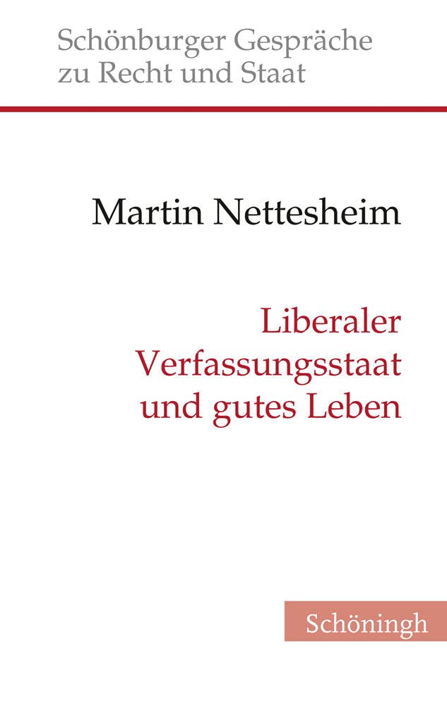 Liberaler Verfassungsstaat und gutes Leben: Über verfassungsrechtliche Grenzen ethisch imprägnierter Gesetzgebung (Schönburger Gespräche zu Recht und Staat) Law
