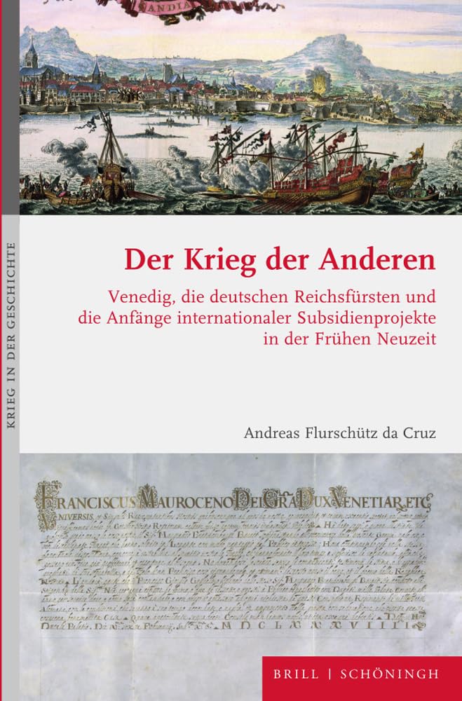 Der Krieg der Anderen: Venedig, die deutschen Reichsfürsten und die Anfänge internationaler Subsidienprojekte in der Frühen Neuzeit (Krieg in der Geschichte) Politics & History
