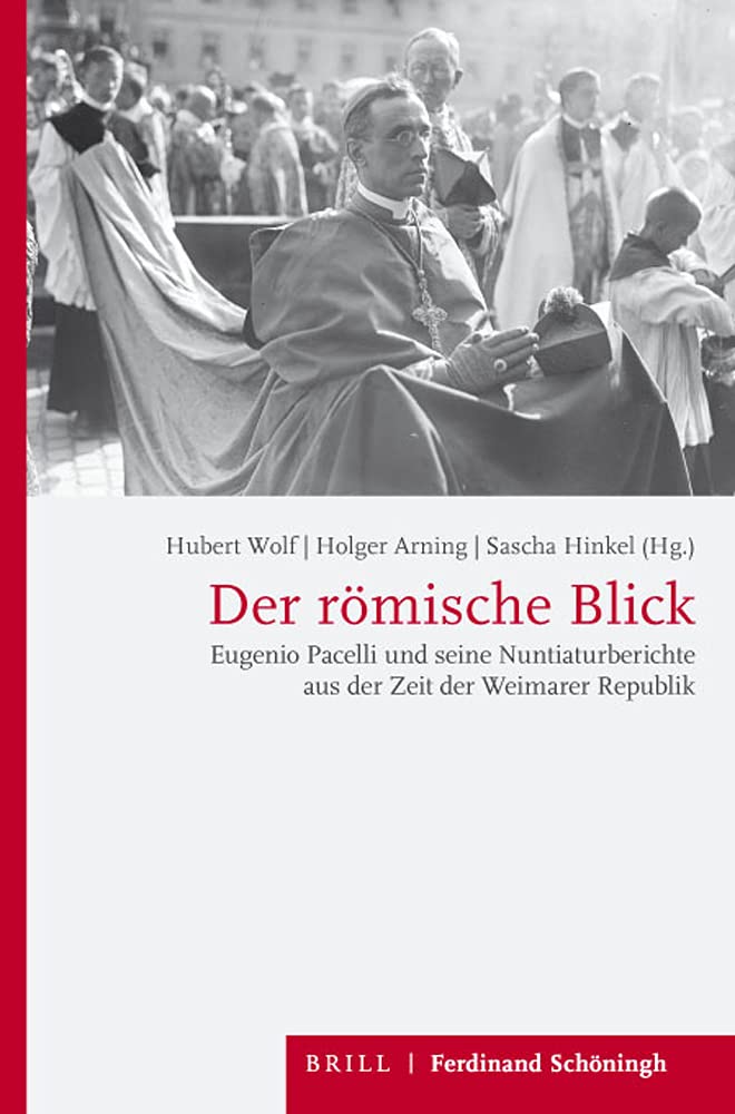 Der römische Blick: Eugenio Pacelli und seine Nuntiaturberichte aus der Zeit der Weimarer Republik German history