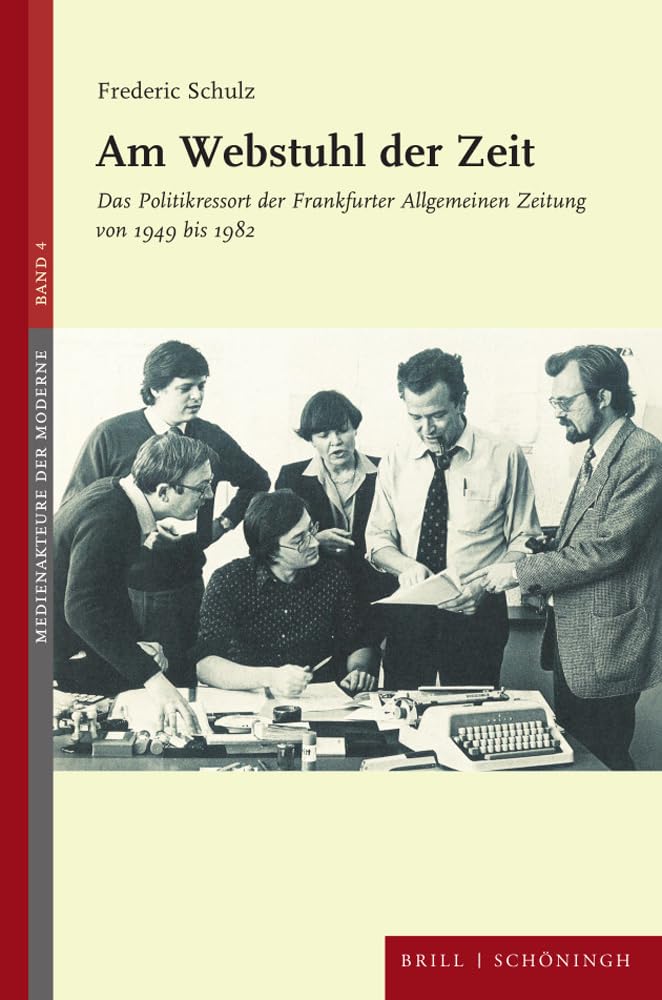 Am Webstuhl der Zeit: Das Politikressort der Frankfurter Allgemeinen Zeitung von 1949 bis 1982 (Medienakteure der Moderne) Media & Communication